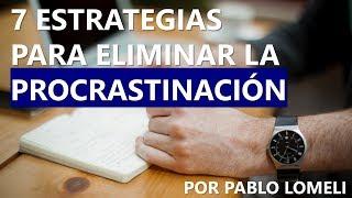 ¡7 Estrategias para Eliminar la Procrastinación! (Y logres terminar lo que empiezas)