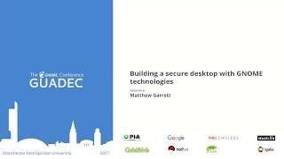 GUADEC 2017 - Matthew Garrett - Building a secure desktop with GNOME technologies