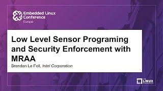 Low Level Sensor Programing and Security Enforcement with MRAA - Brendan Le Foll, Intel Corporation