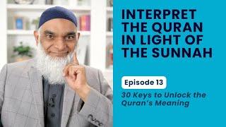 Interpret the Quran in Light of the Sunnah | 30 Keys to Unlock the Quran's Meaning | Dr. Shabir Ally