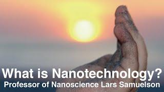 What is Nanotechnology? Learn from Professor of Nanoscience Lars Samuelson