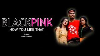 BLACKPINK-HOW YOU LIKE THAT || UDIN SEDUNIA COVER || DSTUDIO || DADEH MADIE || COVER SONG 2020