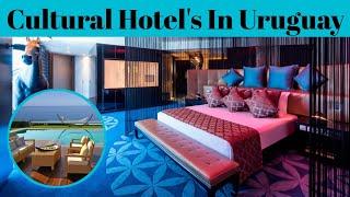 Top 5 Coolest Cultural Hotels In Uruguay | Advotis4u