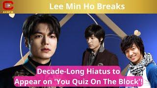 Lee Min Ho Breaks Decade-Long Hiatus to Appear on 'You Quiz On The Block'! - ACNFM News