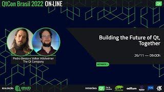 QtCon Brasil 2022 - Keynote 1 – Building the Future of Qt, Together