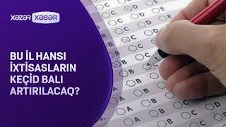 Bu il hansı ixtisasların keçid balı artırılacaq?