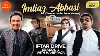 Imtiaz Abbasi (Chairman Imtiaz supermarket) - Iftar drive Season 2 | Hanif Raja | Ramadan 22 special