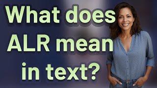 What does ALR mean in text?