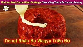 Thử Làm Bánh Donut Nhân Bò Wagyu Theo Công Thức Của Gordon Ramsay | Review Con Người Và Cuộc Sống