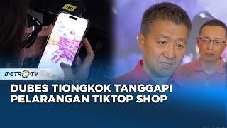 XINWEN - Dubes Tiongkok Tanggapi Pelanggaran Tiktok Shop