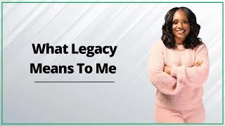 What Legacy Means To Me