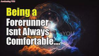 Being a Forerunner Isn't Always Comfortable | Awakening YOU