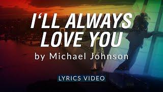 I'll Always Love You by Michael Johnson | Lyrics Video