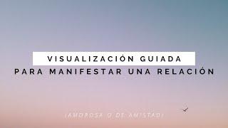 Visualización Guiada para Manifestar Relaciones    (PAREJA O AMISTADES)