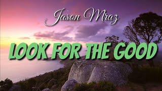 Jason Mraz - Look For The Good (Lyrics)