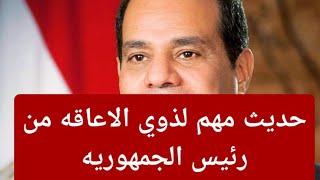 حديث هام من رئيس الجمهوريه لذوي الاعاقه