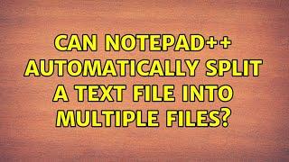 Can Notepad++ automatically split a text file into multiple files? (2 Solutions!!)