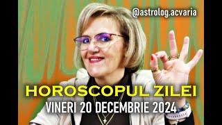 NOROCUL DE VINERI 20 DECEMBRIE 2024  HOROSCOPUL ZILEI  Astrolog ACVARIA