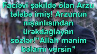 Faciəvi şəkildə ölən Arzu tələbə imiş! Arzunun nişanlısından ürəkdağlayan"Allah mənim bəlamı versin"