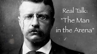 Real Talk: The Man in the Arena by Theodore Roosevelt