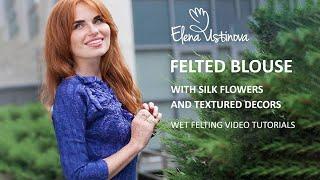 Wet felting tutorial Felted Blouse with silk flowers and textured decors, Nuno felting instructions