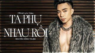 TA PHỤ NHAU RỒI (Lyric Video) - Nguyễn Hồng Thuận x Lưu Bích x Tô Chấn Phong| Demo Tác Giả Hát