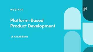 Webinar: Platform-Based Product Development by Atlassian Principal PM, Nitin Raghunath