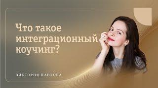 Что такое интеграционный коучинг? Виктория Павлова.