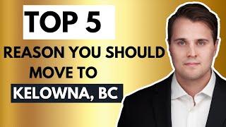 TOP 5 Reason to move to Kelowna, British Columbia