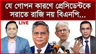 Update: যে গোপন কারণে প্রেসিডেন্টকে সরাতে রাজি নয় বিএনপি...| বিশ্লেষক: আমিরুল মোমেনীন মানিক