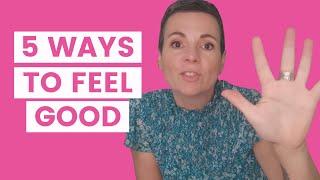 HOW TO FEEL GOOD (Fast) - My Top 5 Tips For Feeling Better Quickly