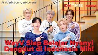 #WaktunyaKorea WayV Siap Belajar Nyanyi Dangdut di Indonesia Nih!