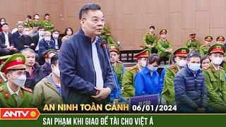 An ninh toàn cảnh ngày 6/1: Ông Chu Ngọc Anh nhận sai khi giao đề tài cho Việt Á phối hợp thực hiện