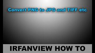 Irfanview tutorial : How to convert PNG to JPG / TIFF etc how to (batch process)