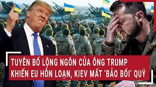 Điểm nóng Thế giới: Tuyên bố lộng ngôn của ông Trump khiến EU hỗn loạn, Kiev mất ‘bảo bối’ quý