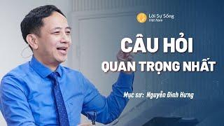 Câu Hỏi Quan Trọng Nhất | Mục Sư Nguyễn Đình Hưng | Bài Giảng Chúa Nhật