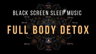 Full Body Detox with All 9 Solfeggio Frequencies  BLACK SCREEN SLEEP MUSIC