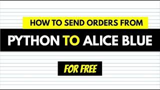 How to Send Orders from Python to Alice Blue [Algo Trading]