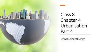 Class 8 | Chapter 4 : Urbanisation | Part 4