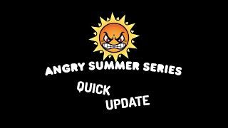 Angry Summer Series Quick Update