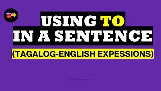 100+SENTENCES USING “TO” /TAGALOG -ENGLISH EXPRESSIONS FOR EVERYDAY USE