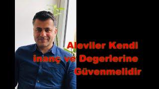 Aleviler Kendi İnanç ve Değerlerine Güvenmelidir