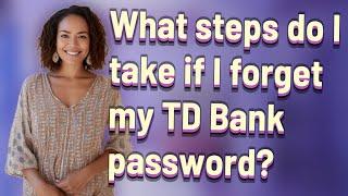 What steps do I take if I forget my TD Bank password?