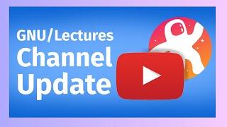GNU/Lectures Channel Update