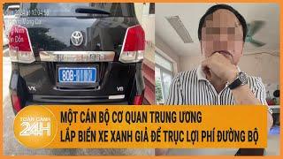 Một cán bộ cơ quan Trung ương lắp biển xe xanh 80B giả để trục lợi phí đường bộ