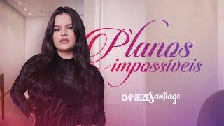 Danieze Santiago - Planos Impossíveis #Versões