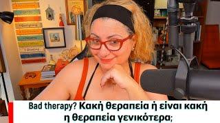 Bad therapy. Κακή θεραπεία ή είναι κακή η θεραπεία γενικότερα;