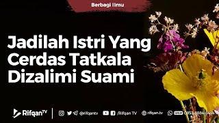 Jadilah Istri Yang Cerdas Tatkala Dizalimi Suami - Ustadz Ahmad Zainuddin Al-Banjary