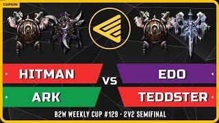 WC3 - Hitman & Ark vs Edo & Teddster - Semifinal - B2W Weekly Cup #129