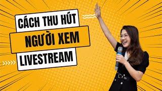 Cách Thu Hút Người Xem Livestream Cho Người Mới | Nga Đặng